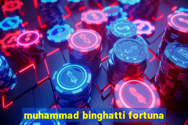 muhammad binghatti fortuna